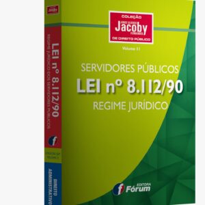 Servidores Públicos – Lei nº 8.112/90 – Regime Jurídico – 1ª Edição